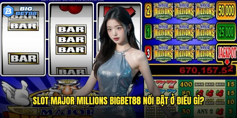 Slot Major Millions Bigbet88 có phải là cơ hội đổi đời? 2 Slot Major Millions Bigbet88 nổi bật ở điều gì?