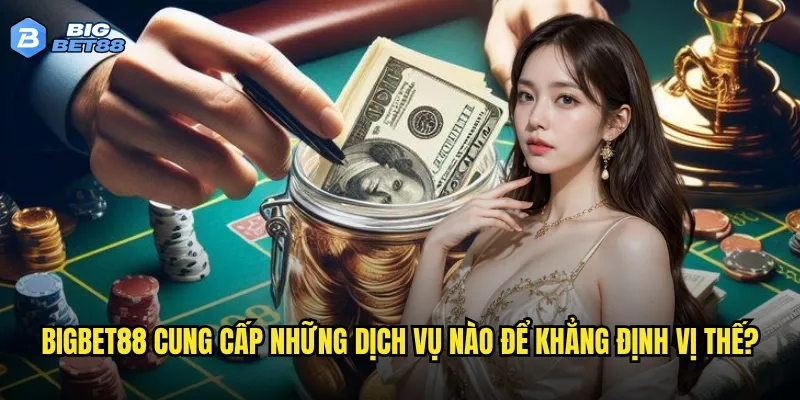 Tại sao Bigbet88 lại được đánh giá cao trong việc giới thiệu nhà cái uy tín? 2 Bigbet88 cung cấp những dịch vụ nào để khẳng định vị thế?