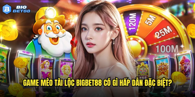 Game Mèo tài lộc Bigbet88 có gì hấp dẫn đặc biệt?