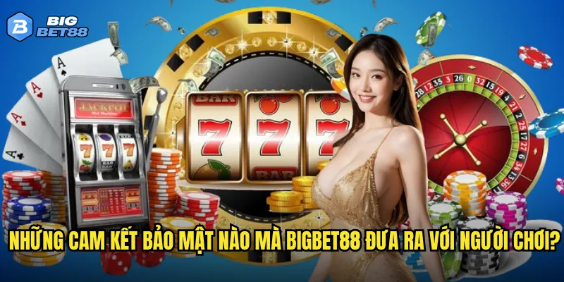 Những cam kết bảo mật nào mà Bigbet88 đưa ra với người chơi?